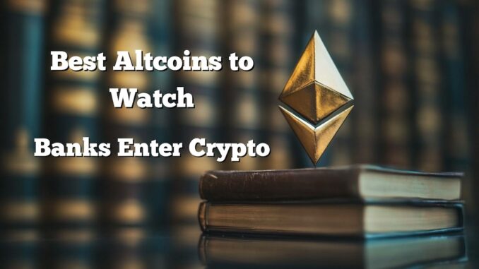 Best Altcoins to Watch as JPMorgan, Bank of America, Citi, Best Altcoins to Watch as Banks Enter Crypto and DeFi Surges