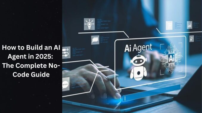 How to Build an AI Agent in 2025: The Complete No-Code Guide 2025