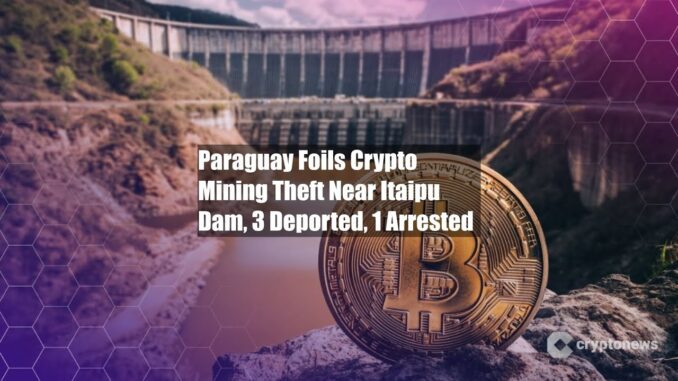 Paraguay Foils Crypto Mining Theft Near Itaipu Dam, 3 Deported, 1