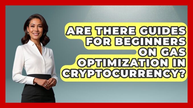 Are There Guides for Beginners on Gas Optimization in Cryptocurrency?