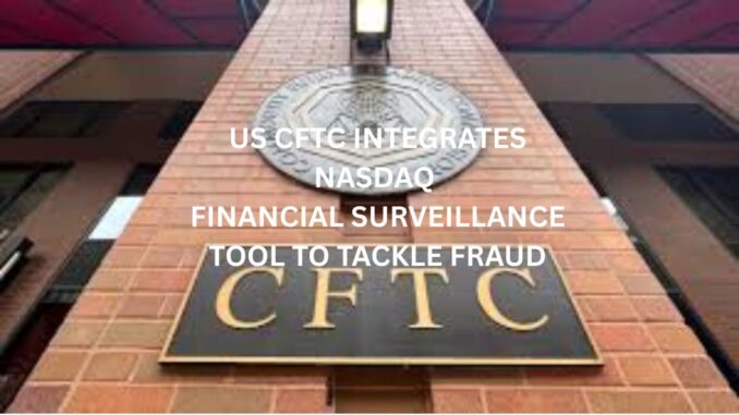 US CFTC integrates Nasdaq financial surveillance tool to tackle fraud