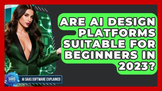 Are AI Design Platforms Suitable for Beginners in 2023? | AI SaaS Software Explained News