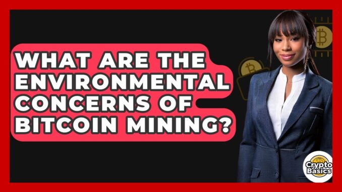 What Are The Environmental Concerns Of Bitcoin Mining? - CryptoBasics360.com