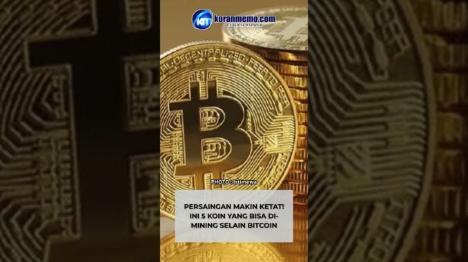 Persaingan Makin Ketat! Ini 5 Koin yang Bisa Di mining Selain Bitcoin