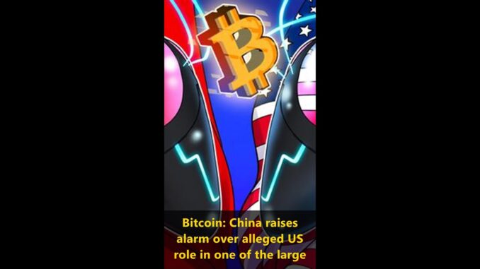 Bitcoin: China raises alarm over alleged US role in one of the largest hacks
