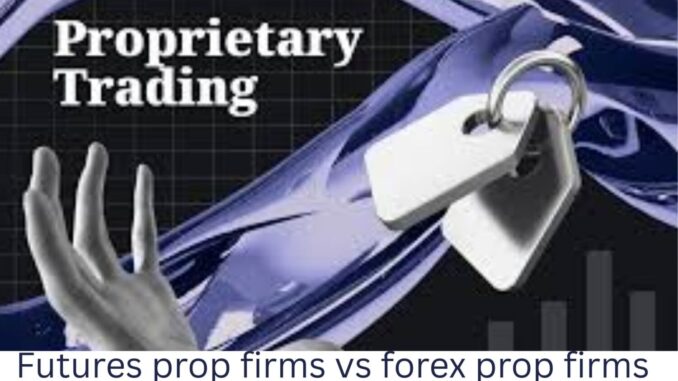Futures prop firms vs forex prop firms