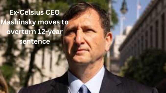 Ex-Celsius CEO Alex Mashinsky moves to overturn 12-year sentence