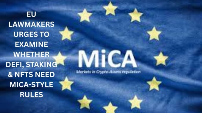 EU Lawmakers urges to examine whether DeFi, Staking & NFTs need MiCA-style rules