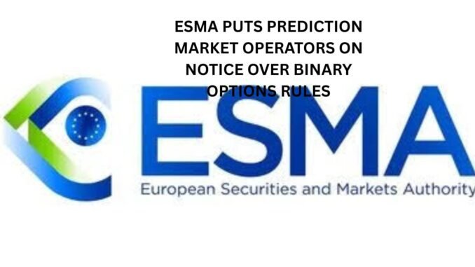 ESMA puts Prediction Market operators on notice over binary options rules