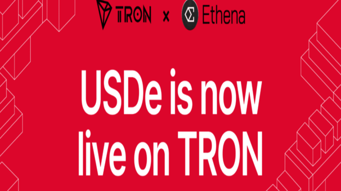 Ethena Brings USDe and sUSDe to TRON, Expanding Digital Dollar Access Across Its Stablecoin Ecosystem