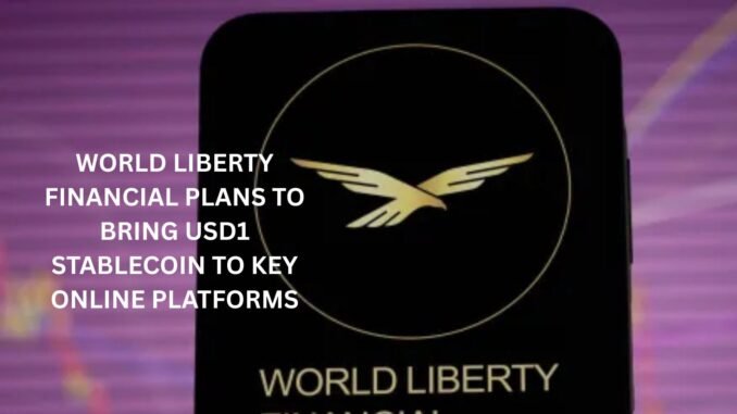 World Liberty Financial plans to bring USD1 stablecoin to key online platforms